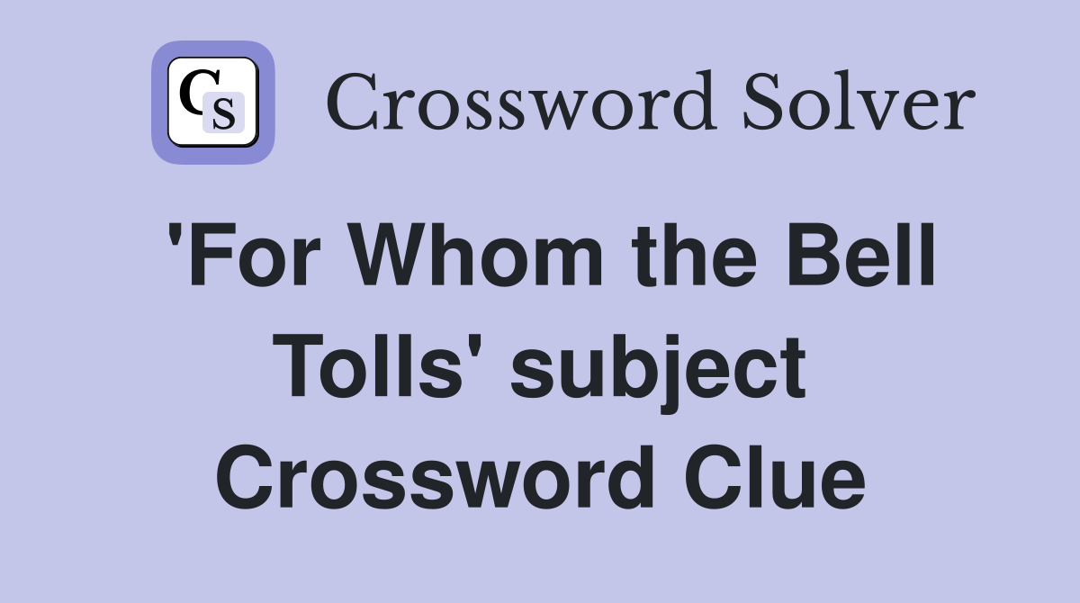 'For Whom the Bell Tolls' subject Crossword Clue