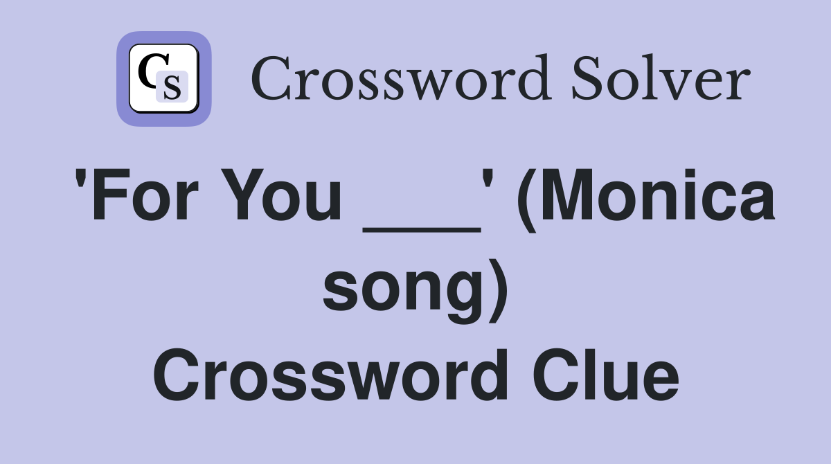 'For You ___' (Monica song) Crossword Clue