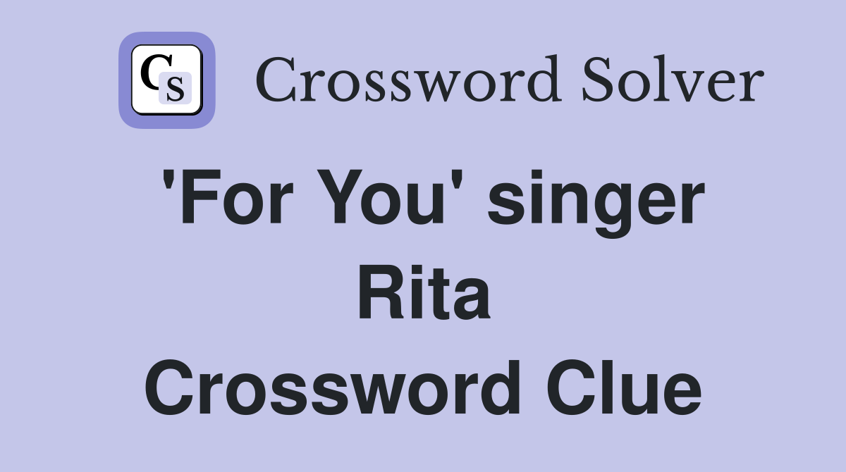 'For You' singer Rita Crossword Clue