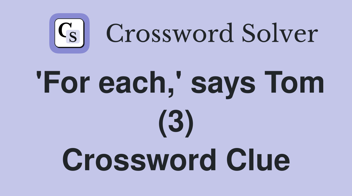 'For each,' says Tom (3) Crossword Clue