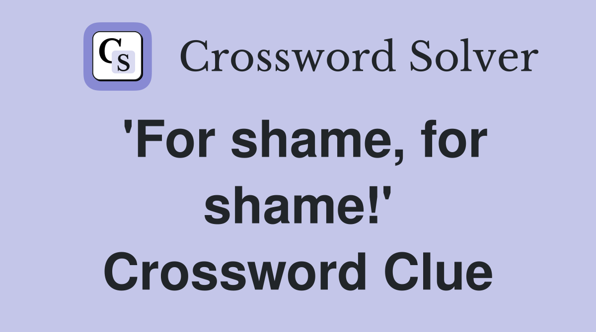 'For shame, for shame!' Crossword Clue