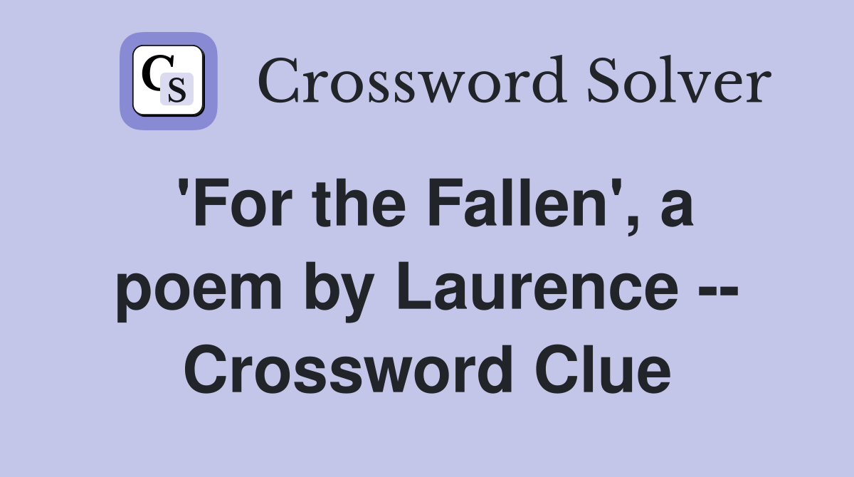 'For the Fallen', a poem by Laurence -- Crossword Clue
