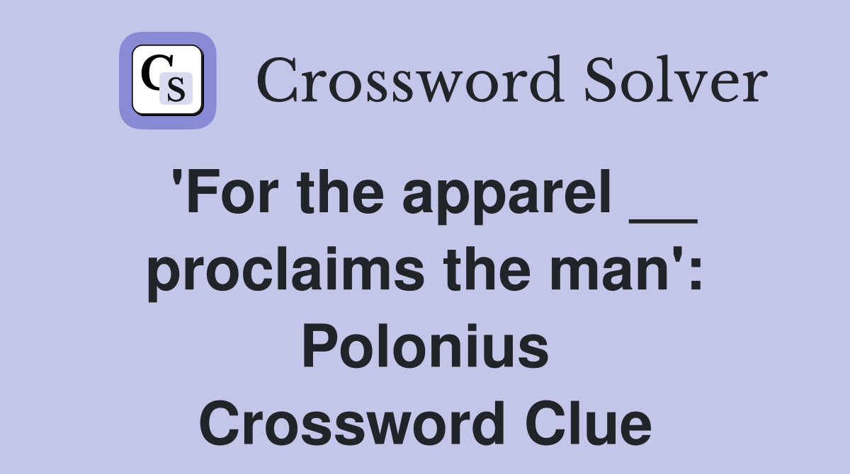 'For the apparel __ proclaims the man': Polonius Crossword Clue