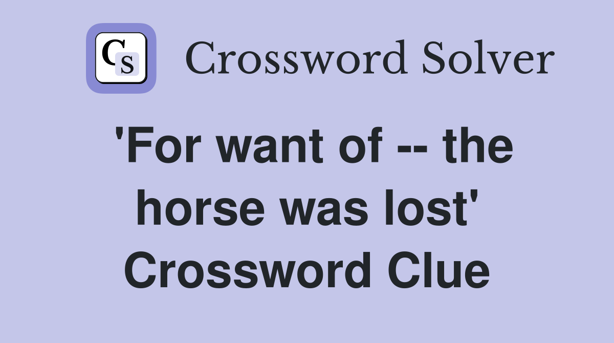 'For want of -- the horse was lost' Crossword Clue