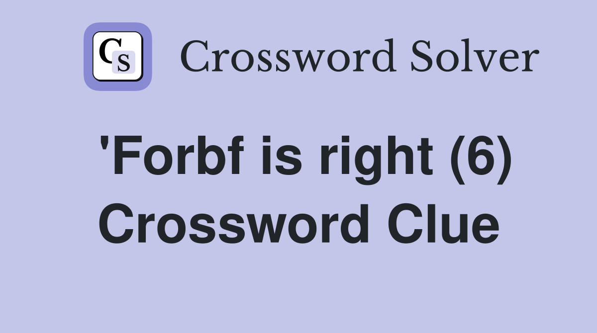 'Forbf is right (6) Crossword Clue