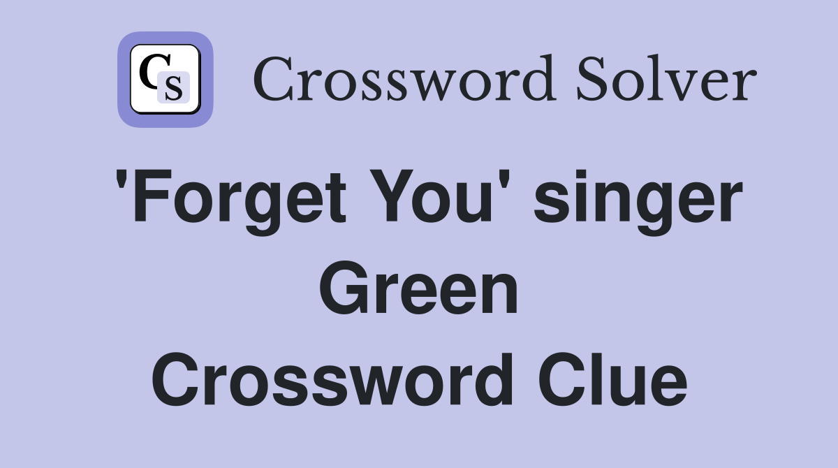 'Forget You' singer Green Crossword Clue