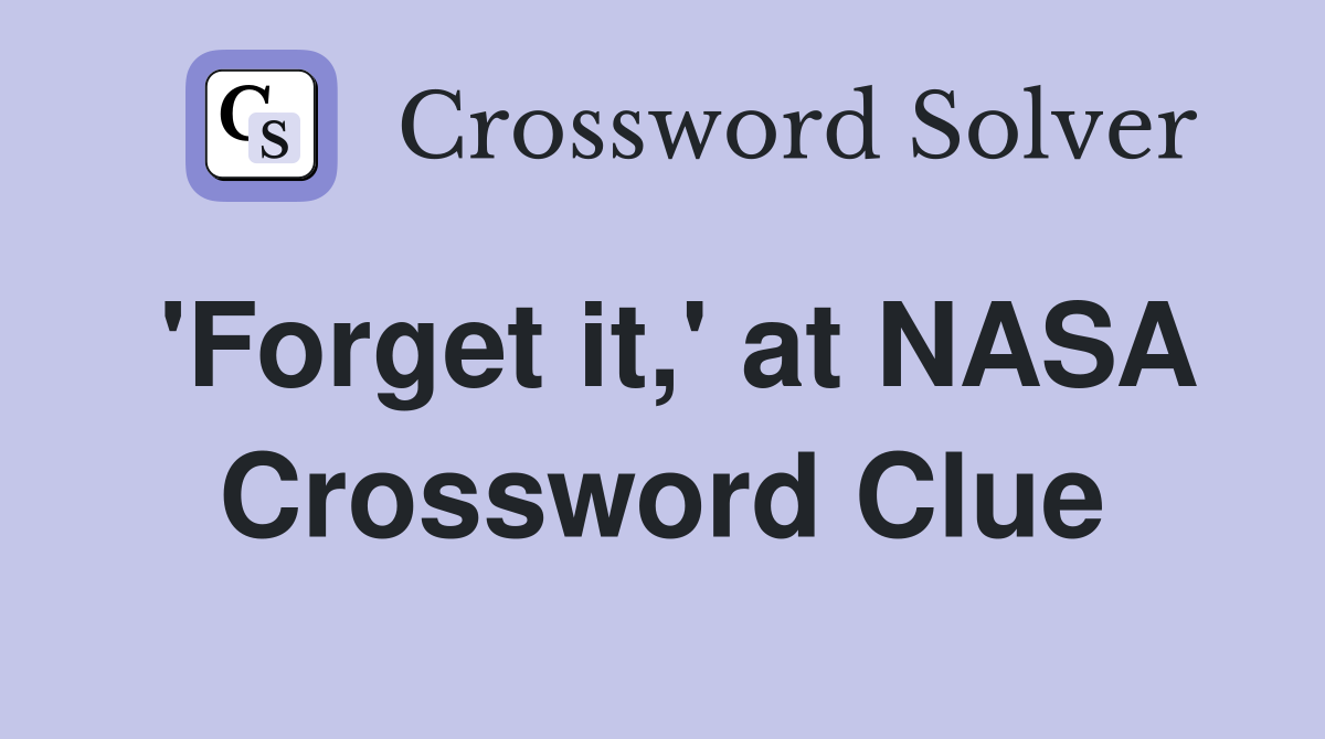 'Forget it,' at NASA Crossword Clue
