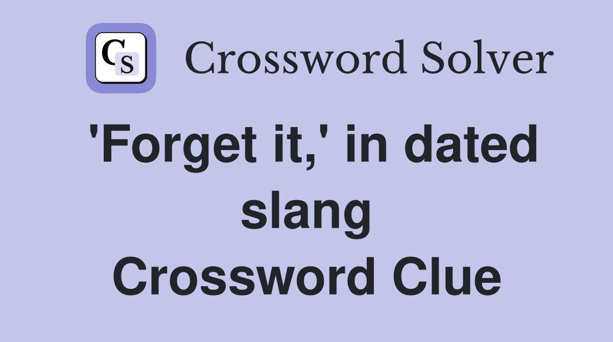 'Forget it,' in dated slang Crossword Clue