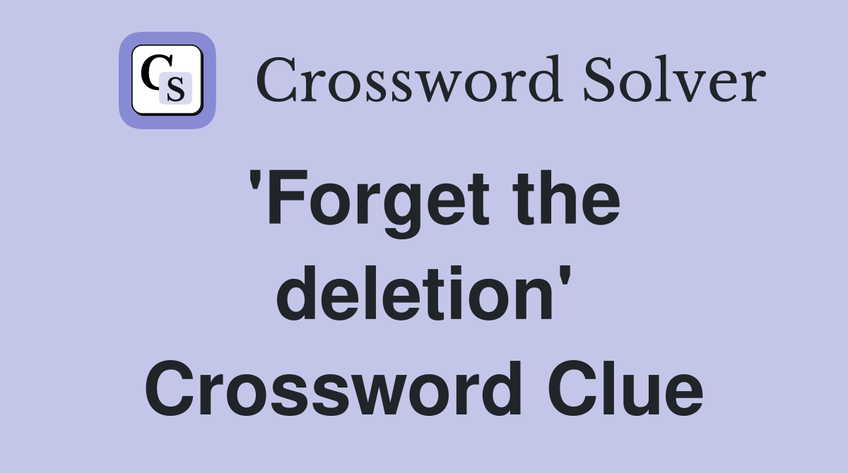 'Forget the deletion' Crossword Clue