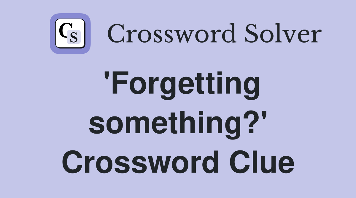 'Forgetting something?' Crossword Clue