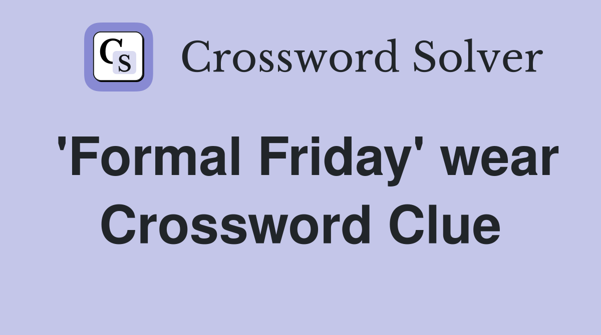 'Formal Friday' wear Crossword Clue
