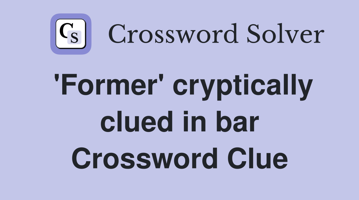 'Former' cryptically clued in bar Crossword Clue