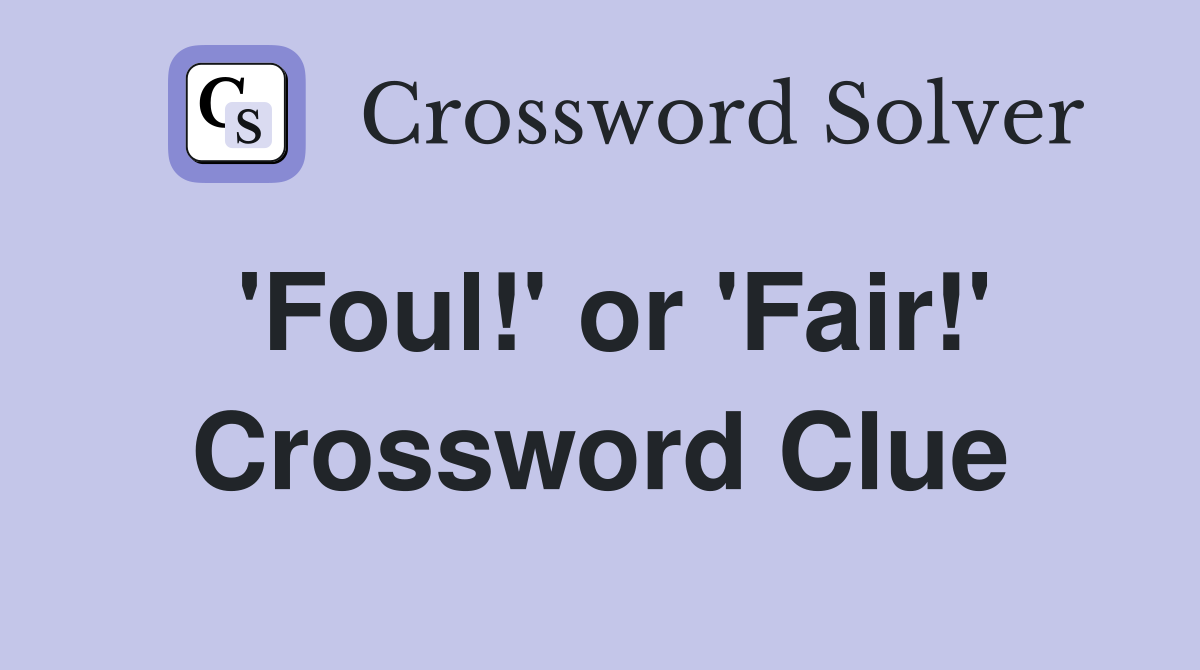 'Foul!' or 'Fair!' Crossword Clue