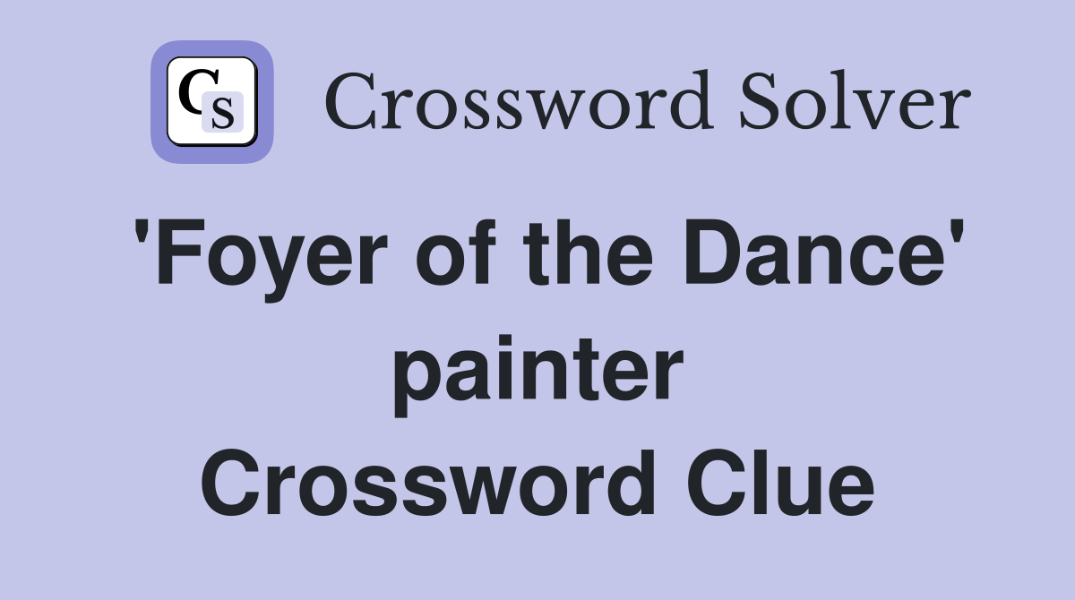 'Foyer of the Dance' painter Crossword Clue