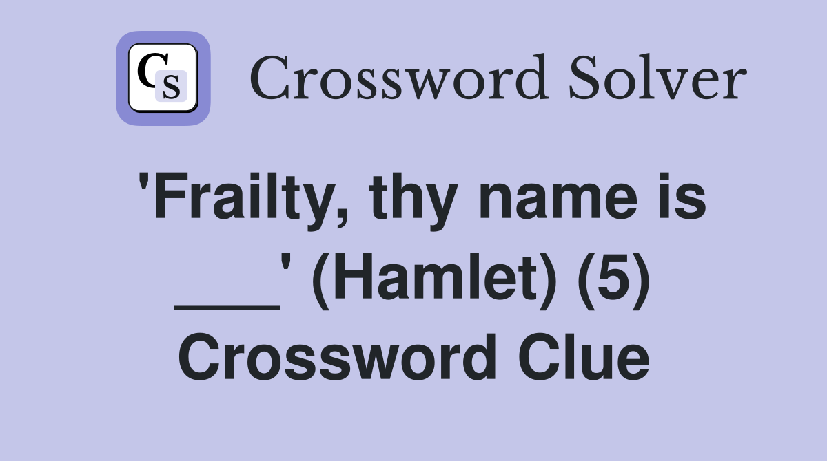 'Frailty, thy name is ___' (Hamlet) (5) Crossword Clue