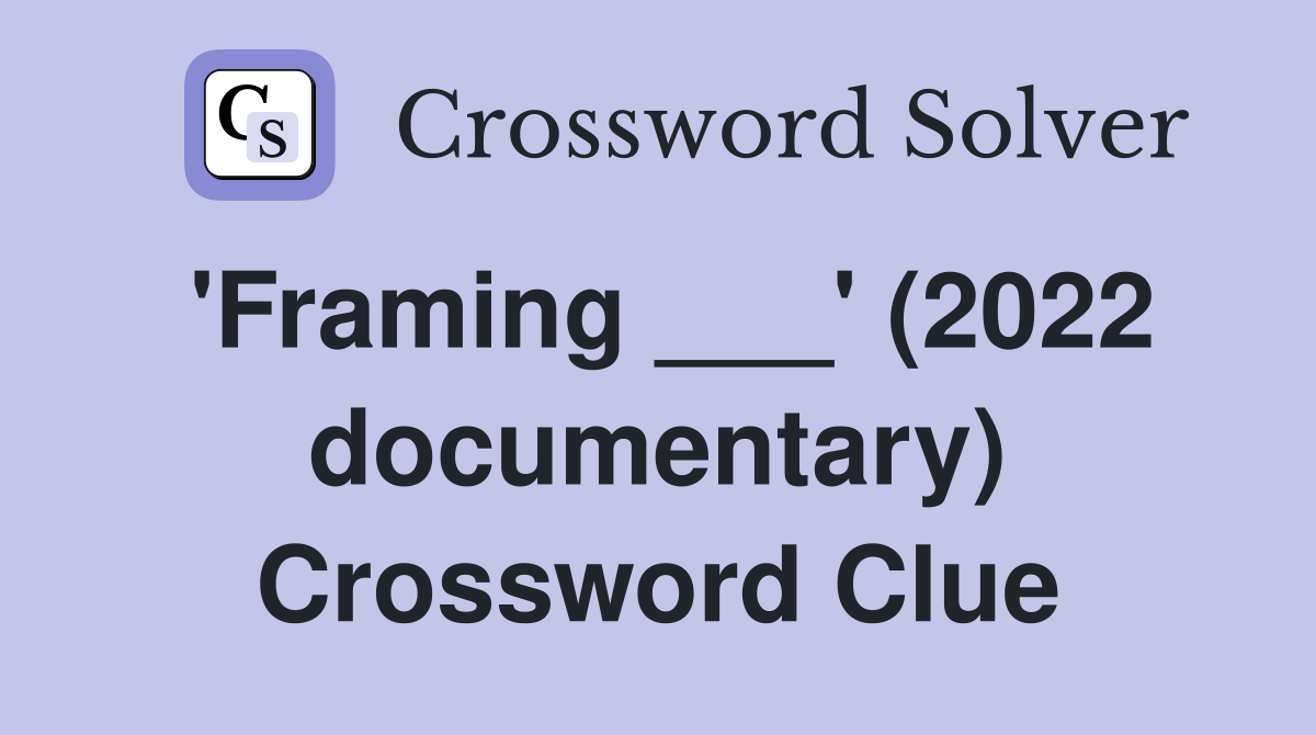 'Framing ___' (2022 documentary) Crossword Clue