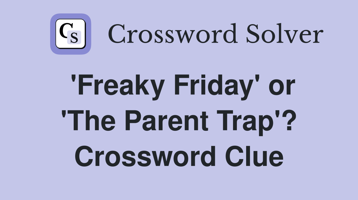 'Freaky Friday' or 'The Parent Trap'? Crossword Clue
