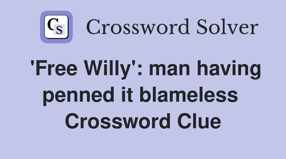 'Free Willy': man having penned it blameless  Crossword Clue