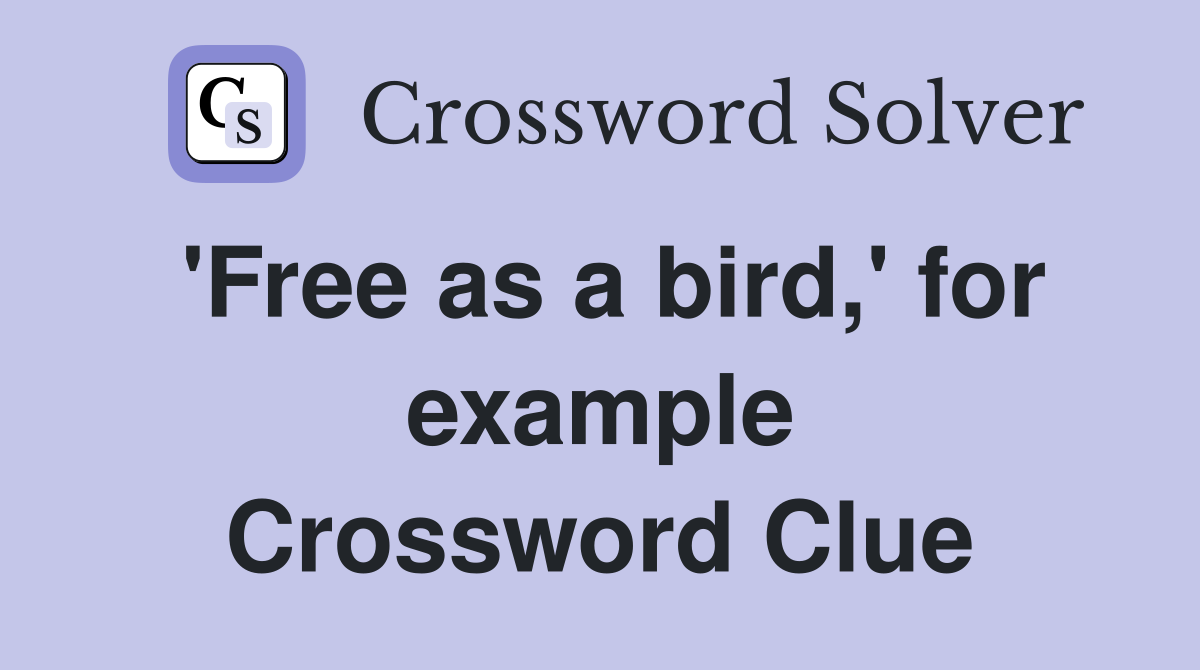 'Free as a bird,' for example Crossword Clue
