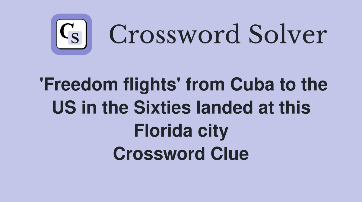 'Freedom flights' from Cuba to the US in the Sixties landed at this Florida city Crossword Clue