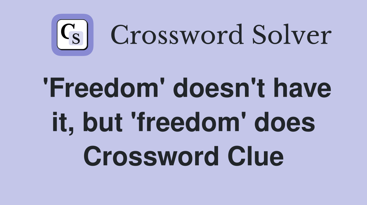 'Freedom' doesn't have it, but 'freedom' does Crossword Clue