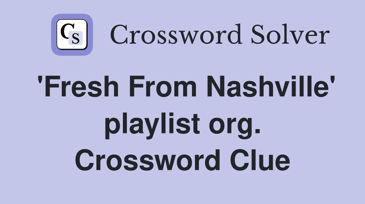 'Fresh From Nashville' playlist org. Crossword Clue