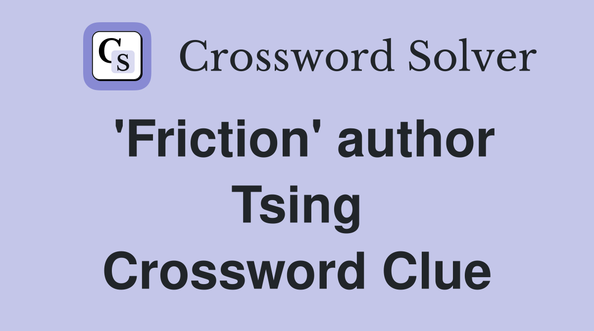 'Friction' author Tsing Crossword Clue