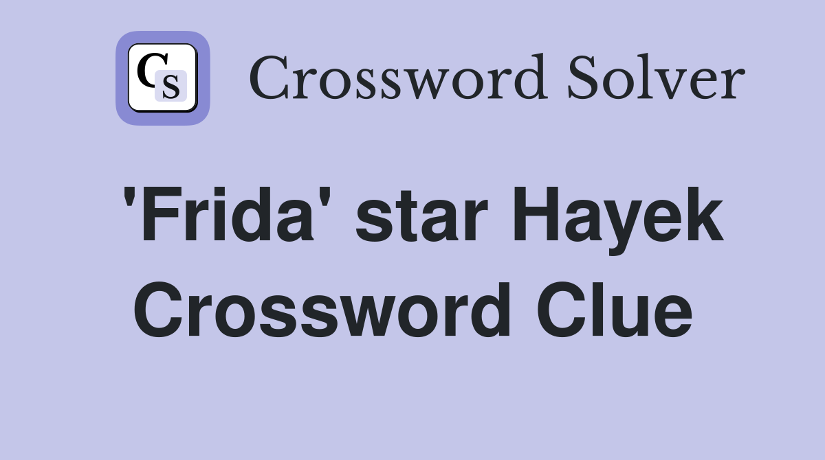 'Frida' star Hayek Crossword Clue