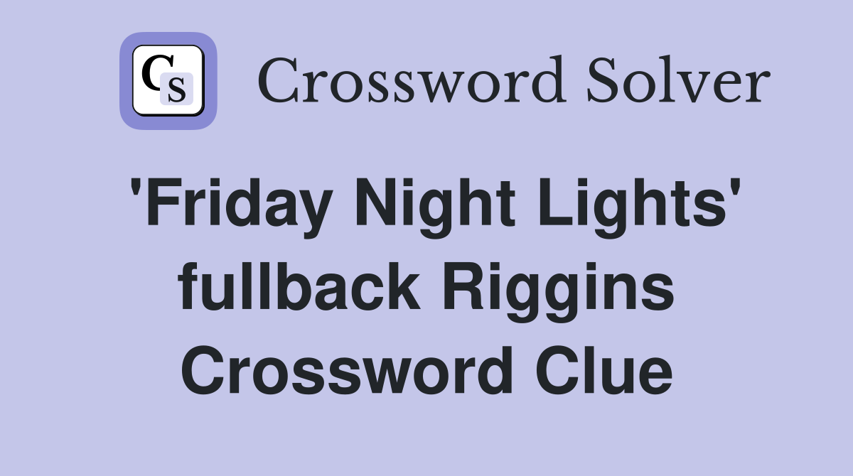 'Friday Night Lights' fullback Riggins Crossword Clue