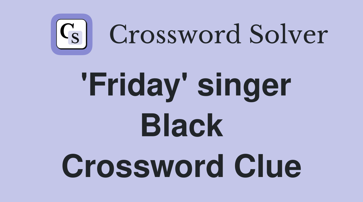 'Friday' singer Black Crossword Clue