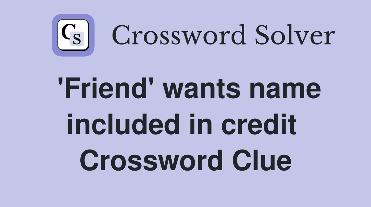 'Friend' wants name included in credit  Crossword Clue