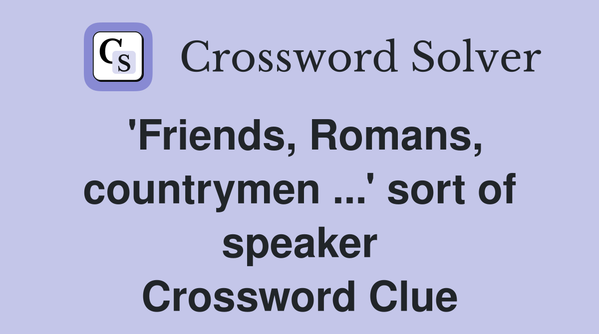 'Friends, Romans, countrymen ...' sort of speaker Crossword Clue