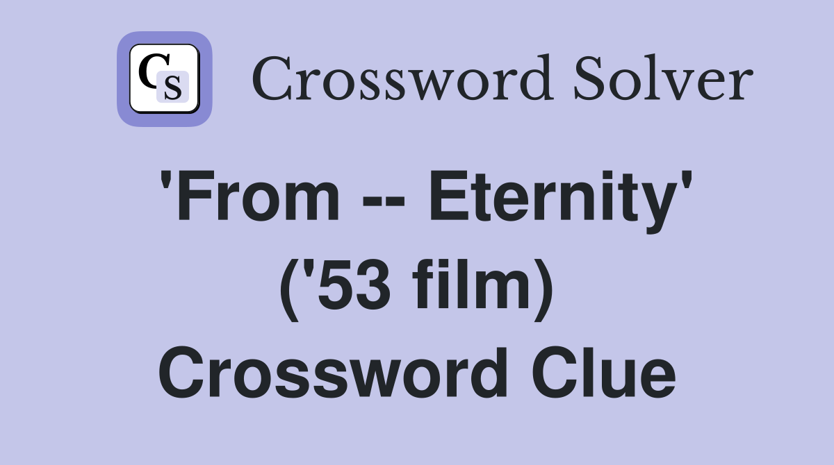 'From -- Eternity' ('53 film) Crossword Clue
