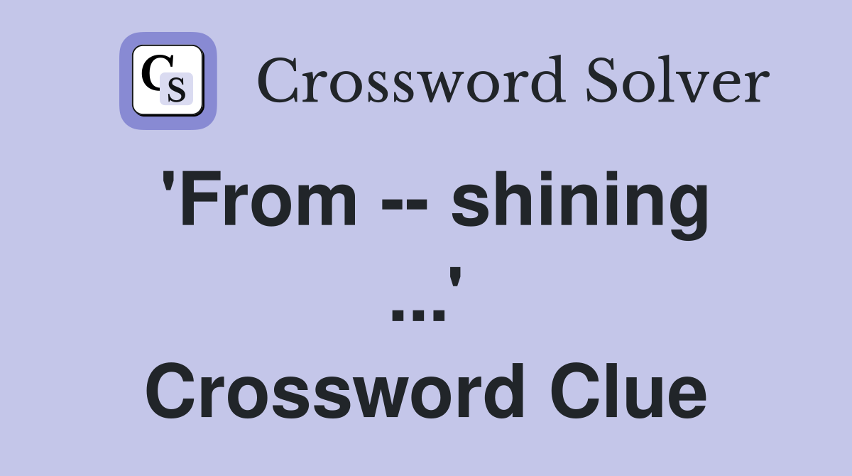 'From -- shining ...' Crossword Clue