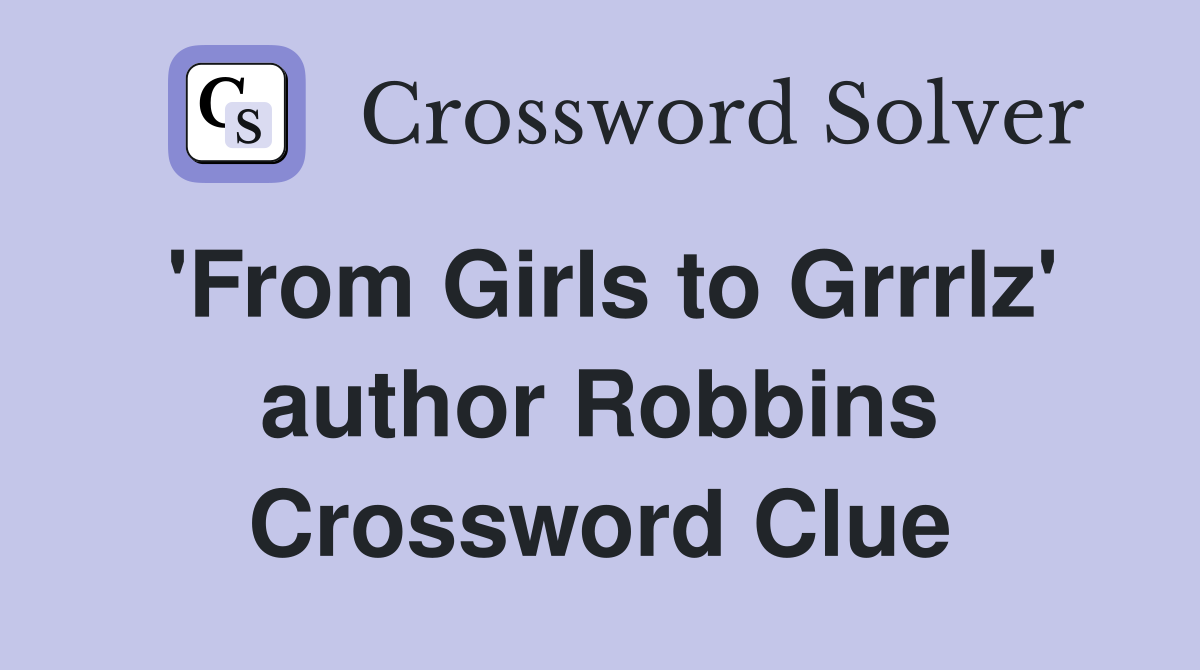 'From Girls to Grrrlz' author Robbins Crossword Clue