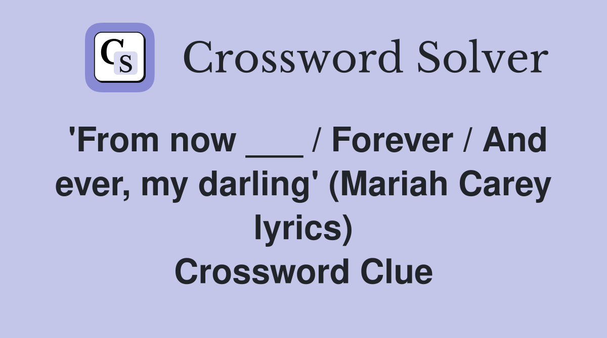 'From now ___ / Forever / And ever, my darling' (Mariah Carey lyrics) Crossword Clue