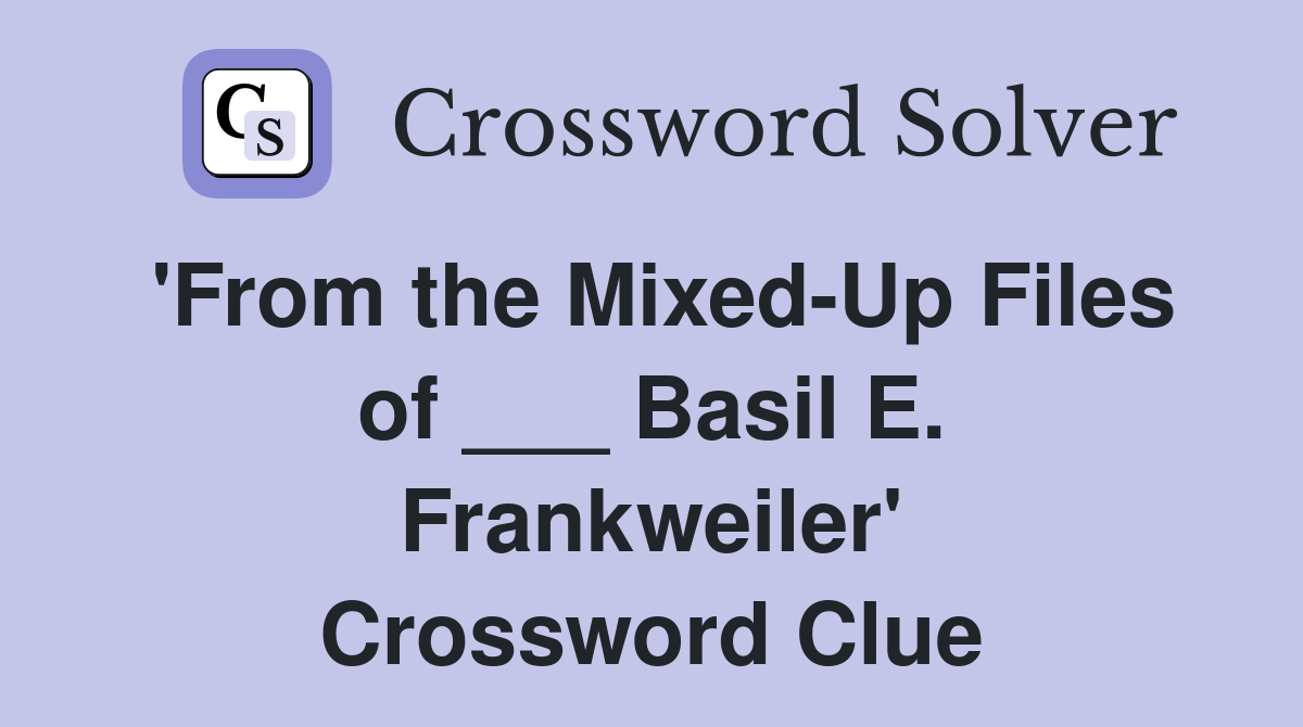 'From the Mixed-Up Files of ___ Basil E. Frankweiler' Crossword Clue