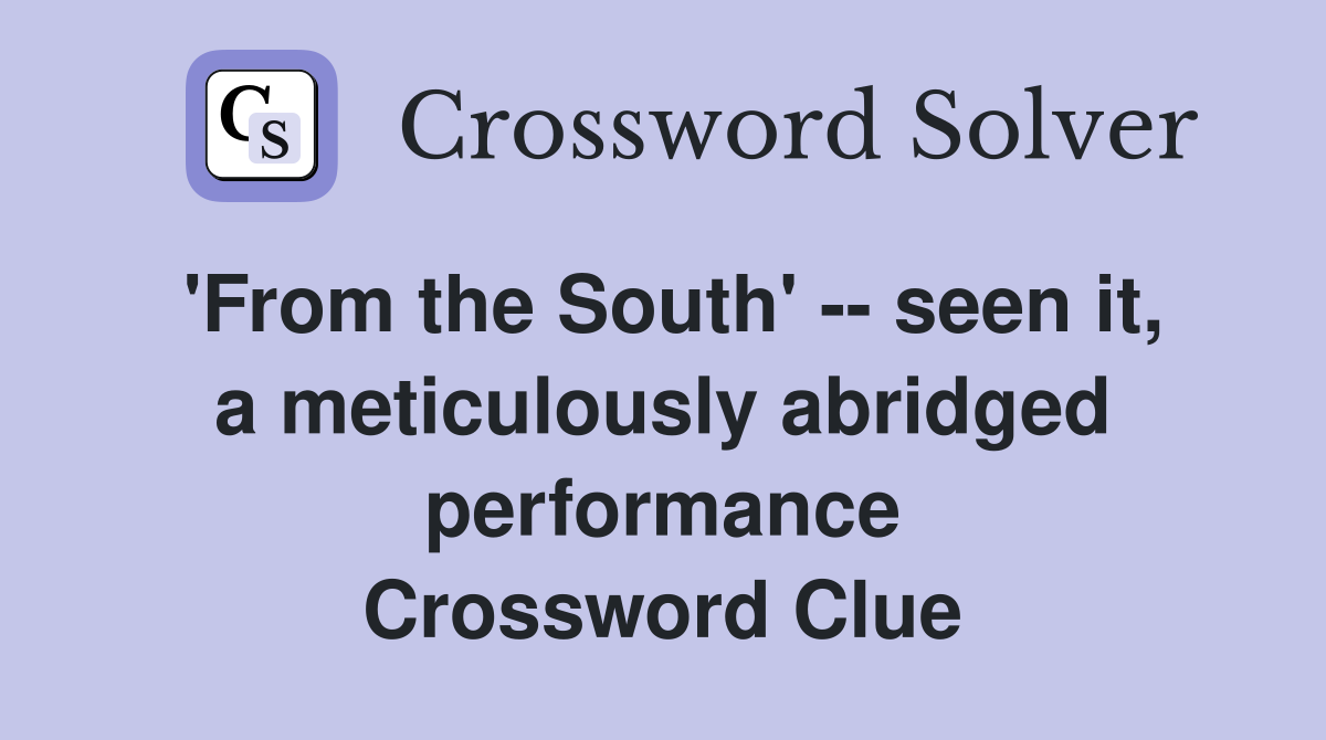 'From the South' -- seen it, a meticulously abridged performance Crossword Clue