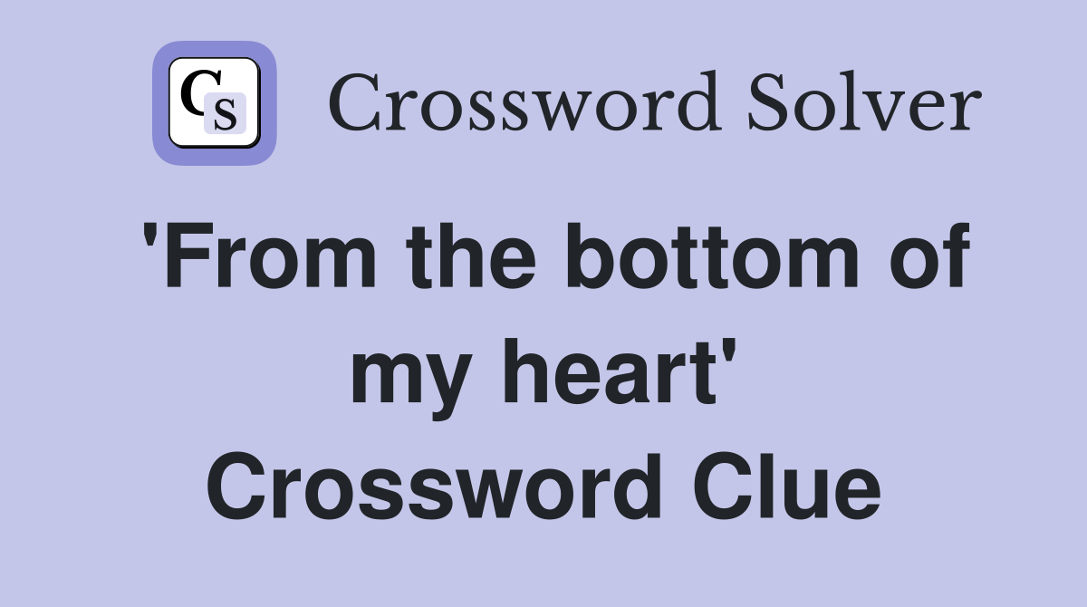 'From the bottom of my heart' Crossword Clue