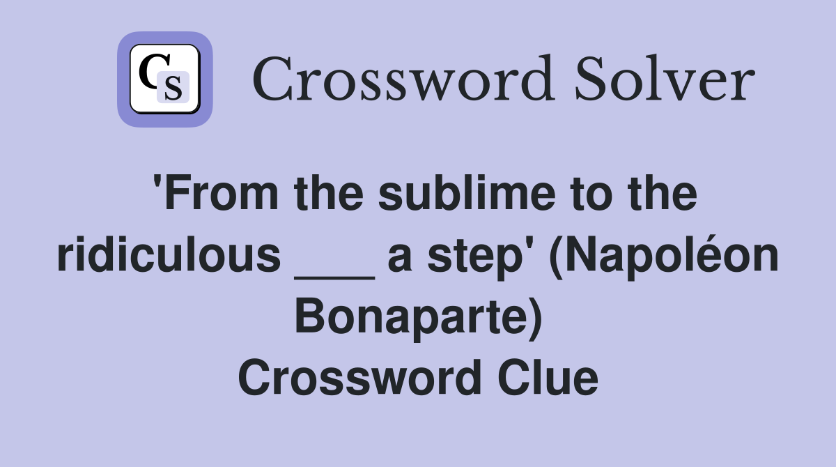'From the sublime to the ridiculous ___ a step' (Napoléon Bonaparte) Crossword Clue