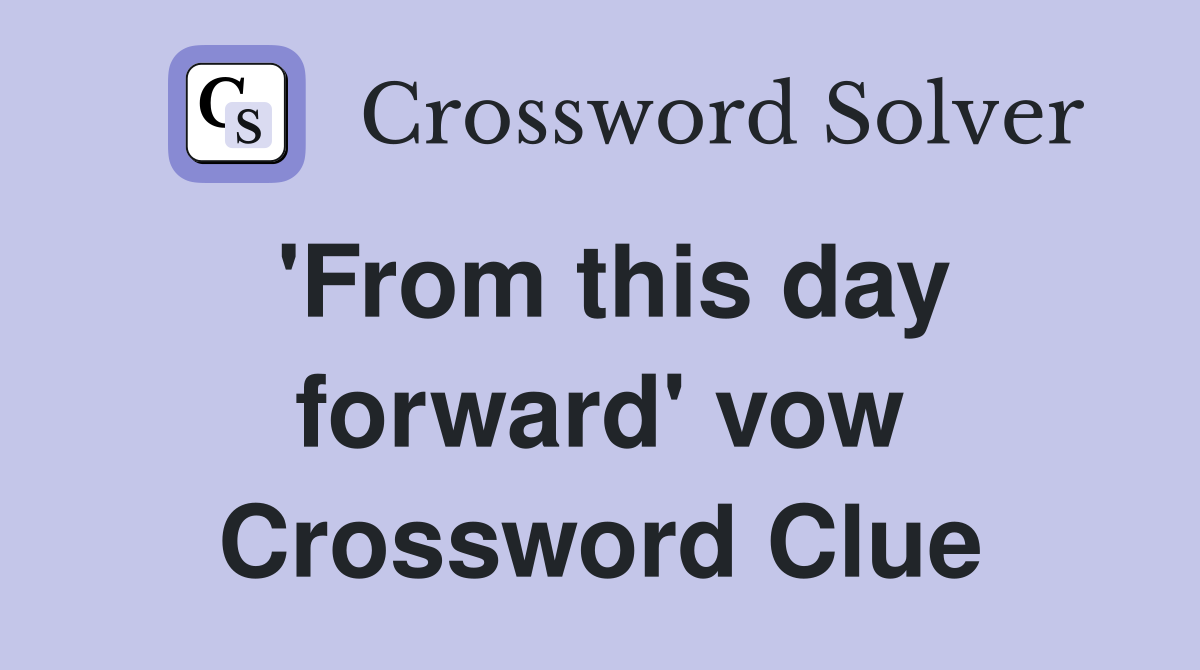 'From this day forward' vow Crossword Clue