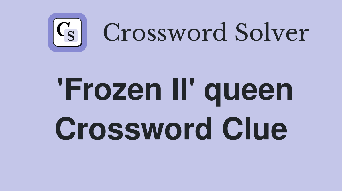 'Frozen II' queen Crossword Clue