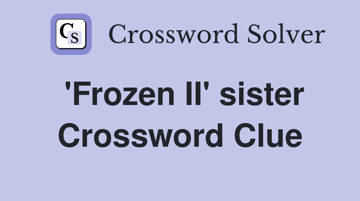 'Frozen II' sister Crossword Clue