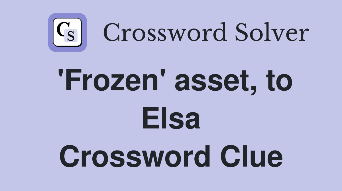 'Frozen' asset, to Elsa Crossword Clue
