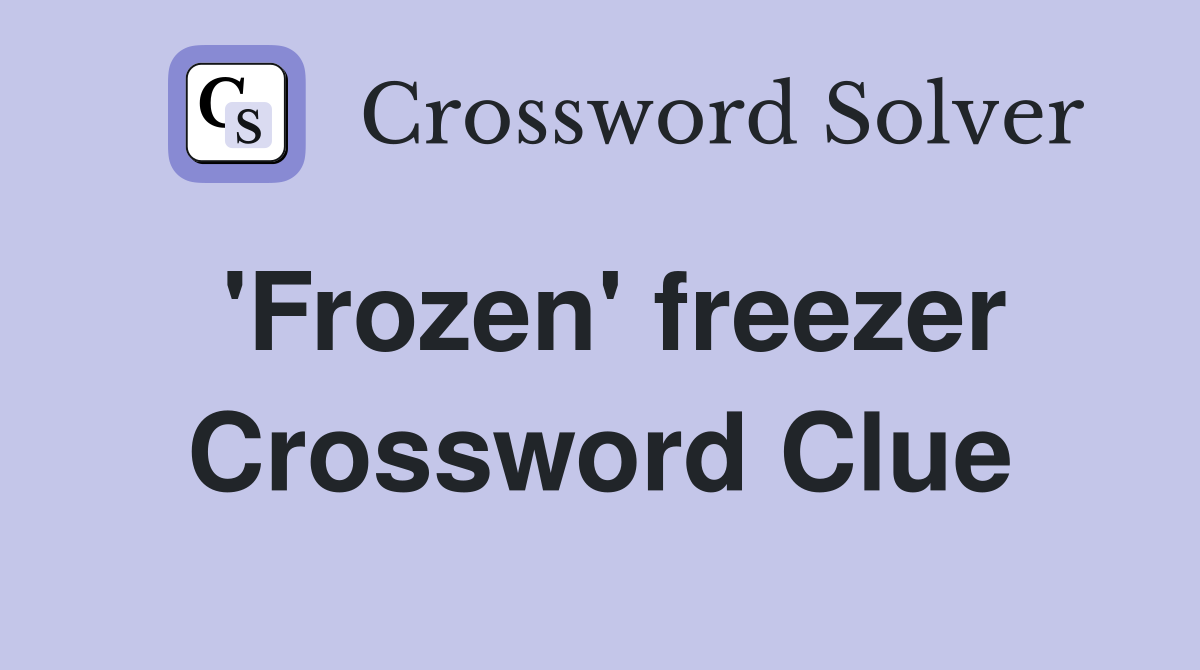 'Frozen' freezer Crossword Clue