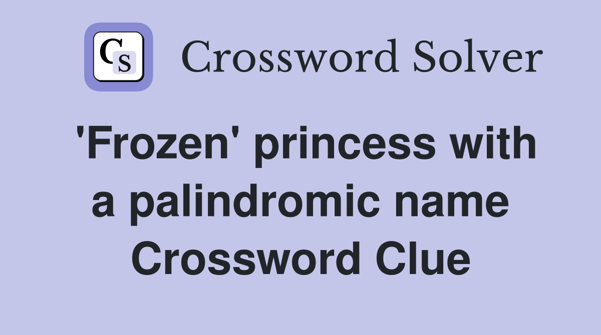 'Frozen' princess with a palindromic name Crossword Clue