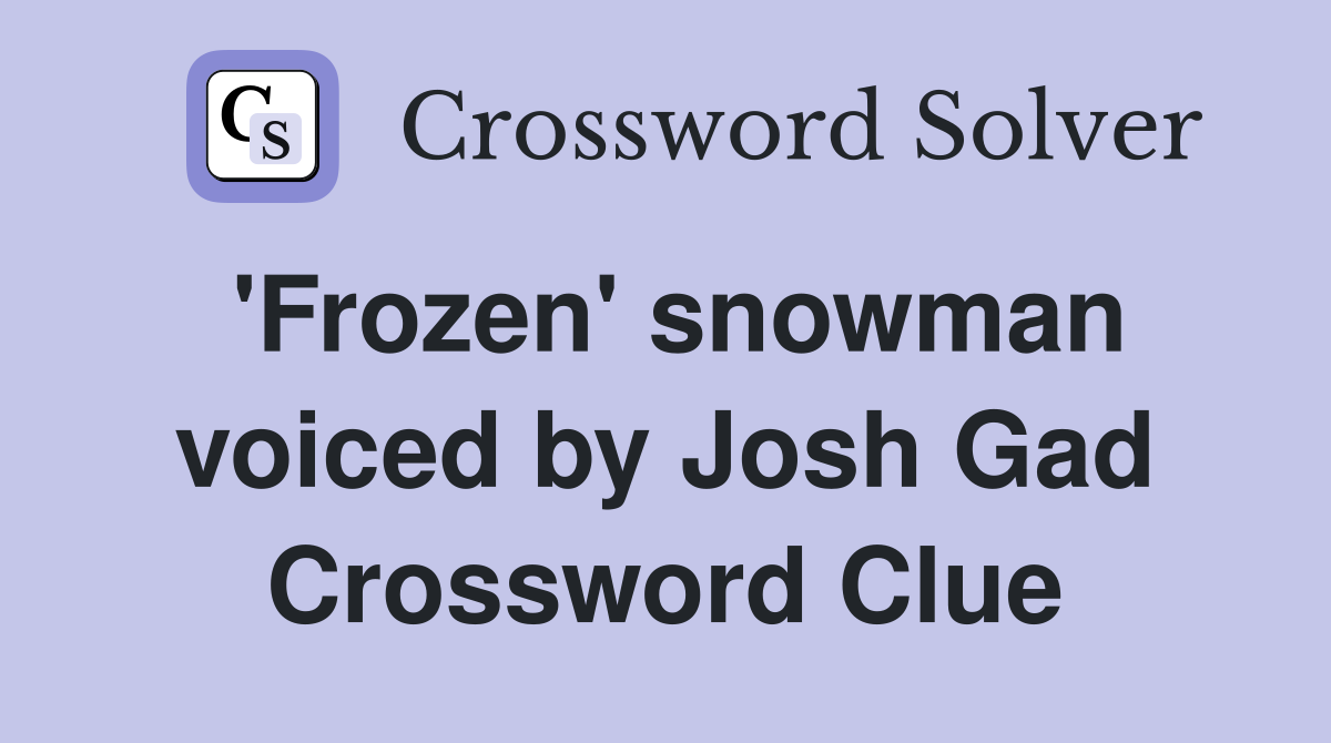 'Frozen' snowman voiced by Josh Gad Crossword Clue