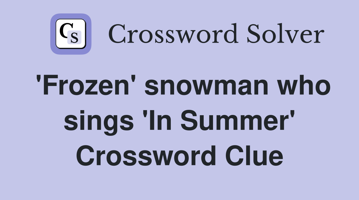 'Frozen' snowman who sings 'In Summer' Crossword Clue