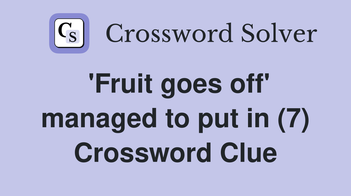'Fruit goes off' managed to put in (7) Crossword Clue
