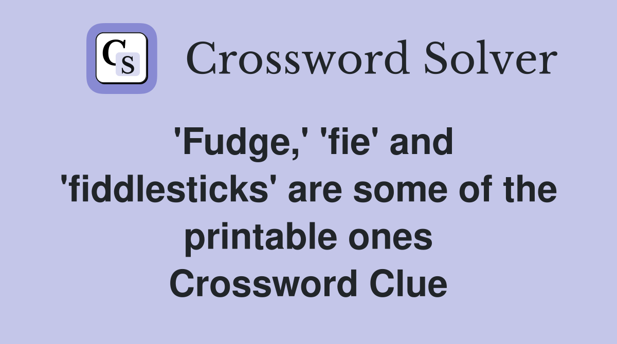 'Fudge,' 'fie' and 'fiddlesticks' are some of the printable ones Crossword Clue